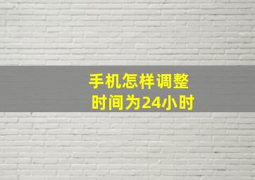 手机怎样调整时间为24小时