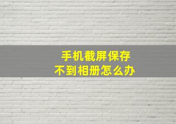 手机截屏保存不到相册怎么办