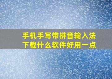 手机手写带拼音输入法下载什么软件好用一点