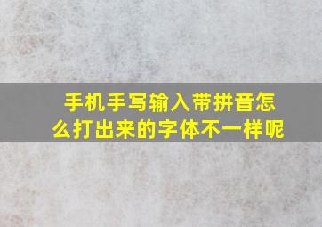 手机手写输入带拼音怎么打出来的字体不一样呢