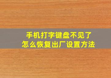 手机打字键盘不见了怎么恢复出厂设置方法