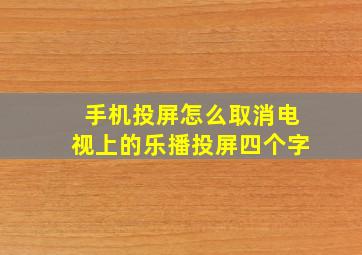 手机投屏怎么取消电视上的乐播投屏四个字