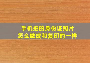 手机拍的身份证照片怎么做成和复印的一样