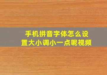 手机拼音字体怎么设置大小调小一点呢视频