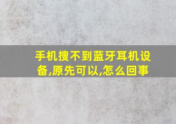 手机搜不到蓝牙耳机设备,原先可以,怎么回事