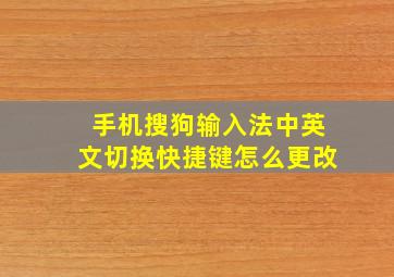 手机搜狗输入法中英文切换快捷键怎么更改