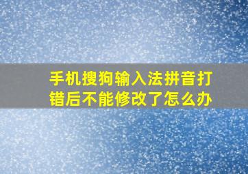 手机搜狗输入法拼音打错后不能修改了怎么办