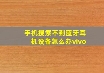 手机搜索不到蓝牙耳机设备怎么办vivo