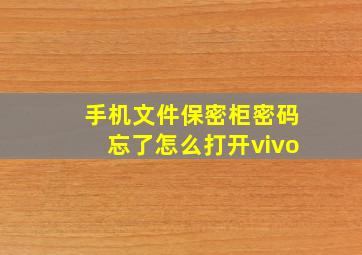 手机文件保密柜密码忘了怎么打开vivo