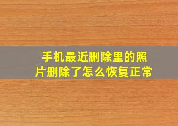 手机最近删除里的照片删除了怎么恢复正常