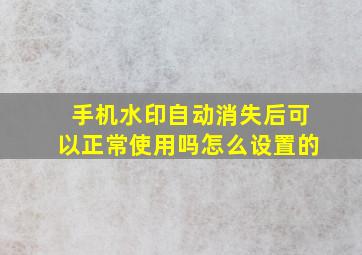 手机水印自动消失后可以正常使用吗怎么设置的