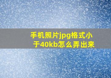 手机照片jpg格式小于40kb怎么弄出来