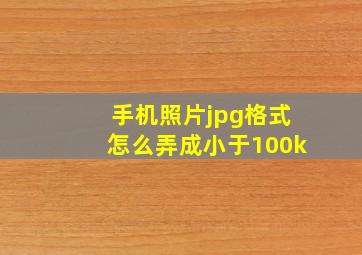 手机照片jpg格式怎么弄成小于100k