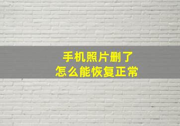 手机照片删了怎么能恢复正常