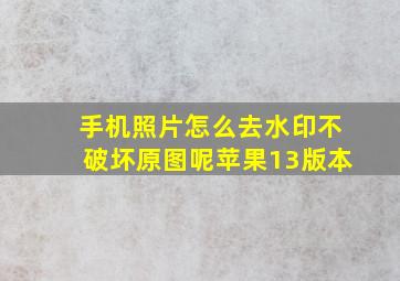 手机照片怎么去水印不破坏原图呢苹果13版本