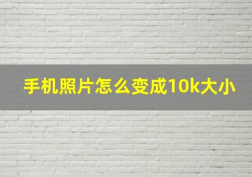 手机照片怎么变成10k大小