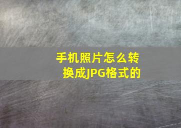 手机照片怎么转换成JPG格式的