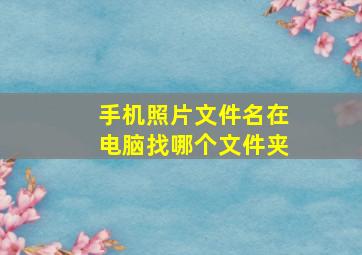 手机照片文件名在电脑找哪个文件夹