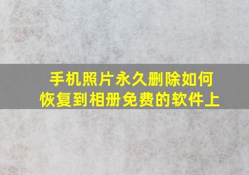 手机照片永久删除如何恢复到相册免费的软件上