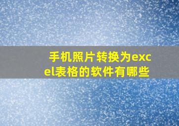 手机照片转换为excel表格的软件有哪些