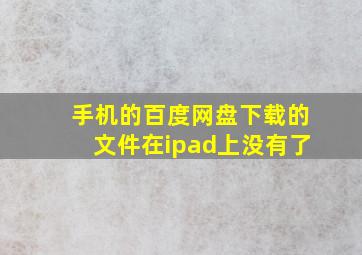 手机的百度网盘下载的文件在ipad上没有了