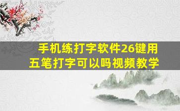 手机练打字软件26键用五笔打字可以吗视频教学