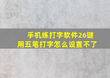 手机练打字软件26键用五笔打字怎么设置不了