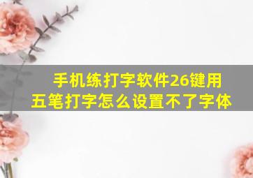 手机练打字软件26键用五笔打字怎么设置不了字体