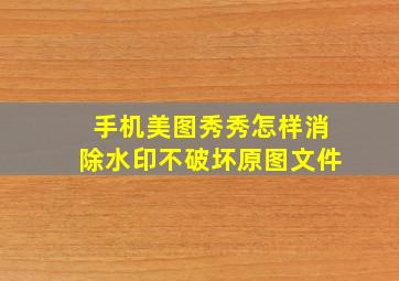 手机美图秀秀怎样消除水印不破坏原图文件