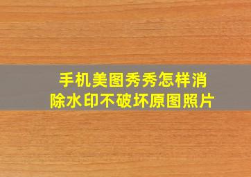 手机美图秀秀怎样消除水印不破坏原图照片