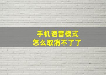 手机语音模式怎么取消不了了