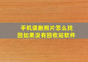 手机误删照片怎么找回如果没有回收站软件