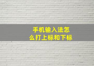 手机输入法怎么打上标和下标