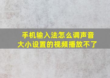 手机输入法怎么调声音大小设置的视频播放不了