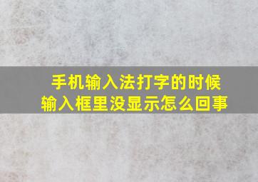 手机输入法打字的时候输入框里没显示怎么回事