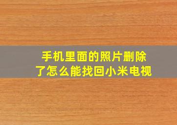 手机里面的照片删除了怎么能找回小米电视