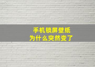 手机锁屏壁纸为什么突然变了