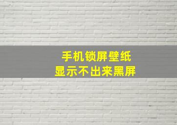 手机锁屏壁纸显示不出来黑屏