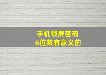 手机锁屏密码6位数有意义的