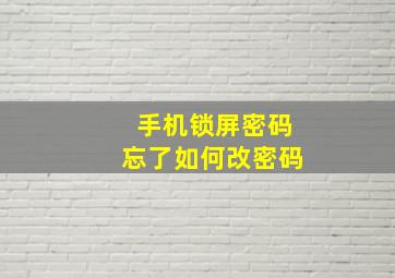 手机锁屏密码忘了如何改密码