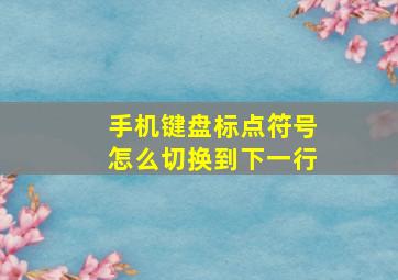 手机键盘标点符号怎么切换到下一行