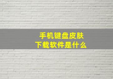 手机键盘皮肤下载软件是什么