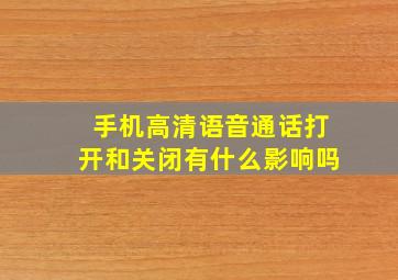 手机高清语音通话打开和关闭有什么影响吗