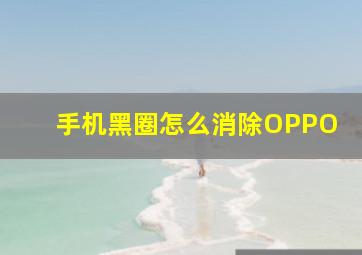 手机黑圈怎么消除OPPO