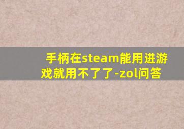 手柄在steam能用进游戏就用不了了-zol问答