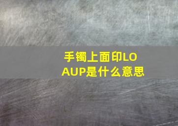 手镯上面印LOAUP是什么意思