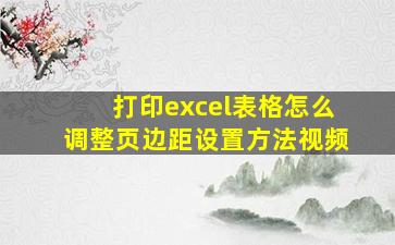 打印excel表格怎么调整页边距设置方法视频