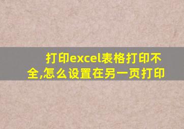 打印excel表格打印不全,怎么设置在另一页打印