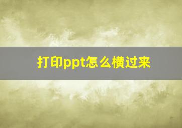 打印ppt怎么横过来