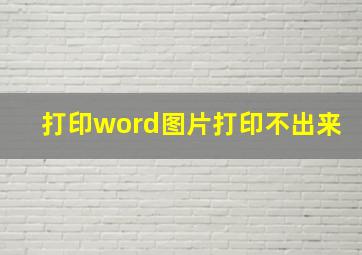 打印word图片打印不出来